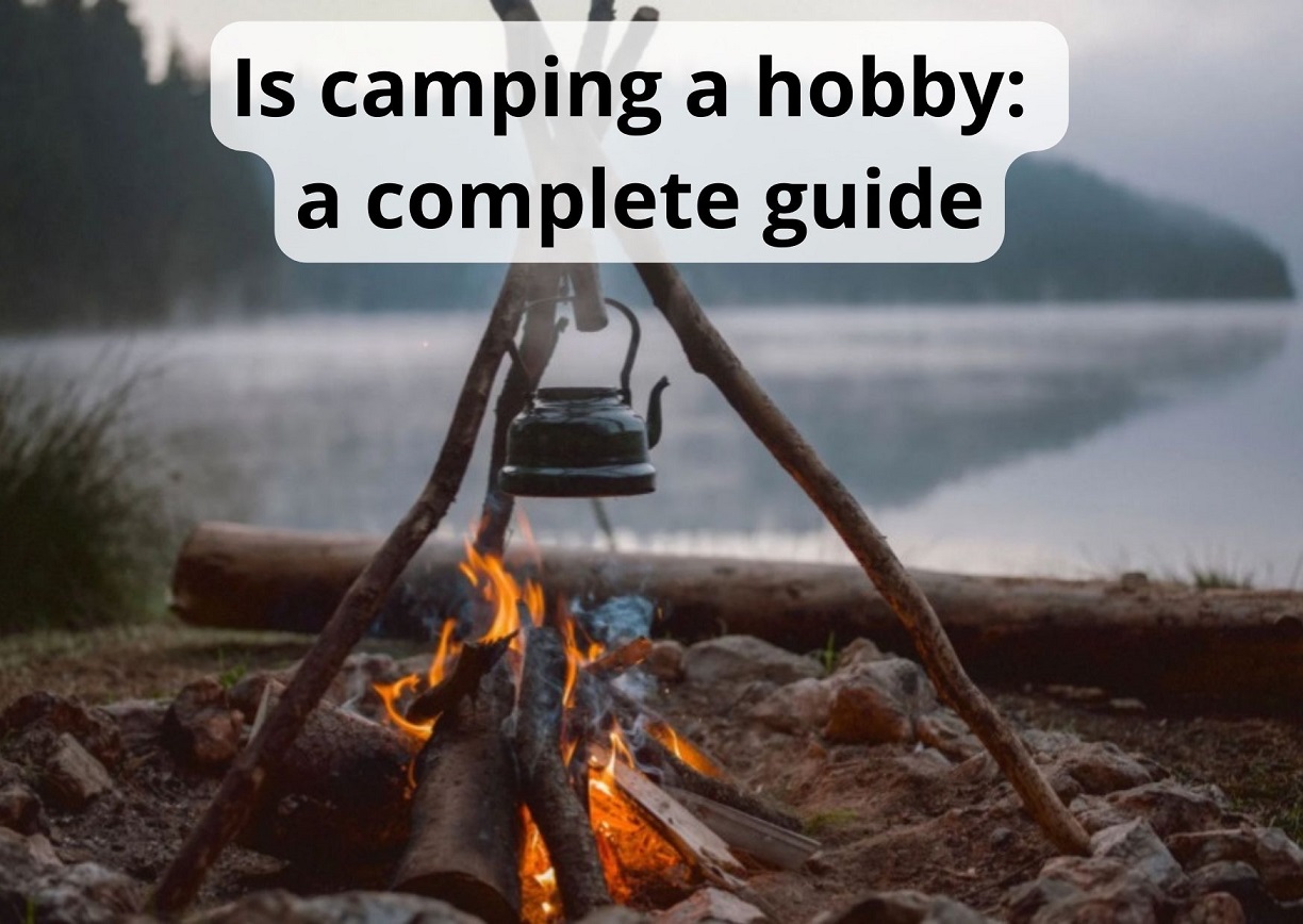 Is Camping A Hobby: The Best Trip Advices 2024